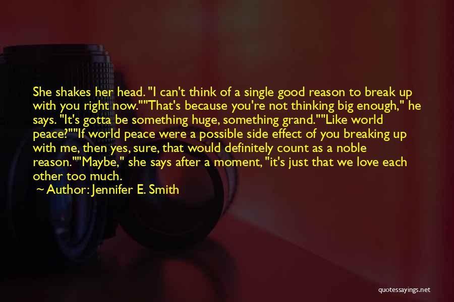 Jennifer E. Smith Quotes: She Shakes Her Head. I Can't Think Of A Single Good Reason To Break Up With You Right Now.that's Because