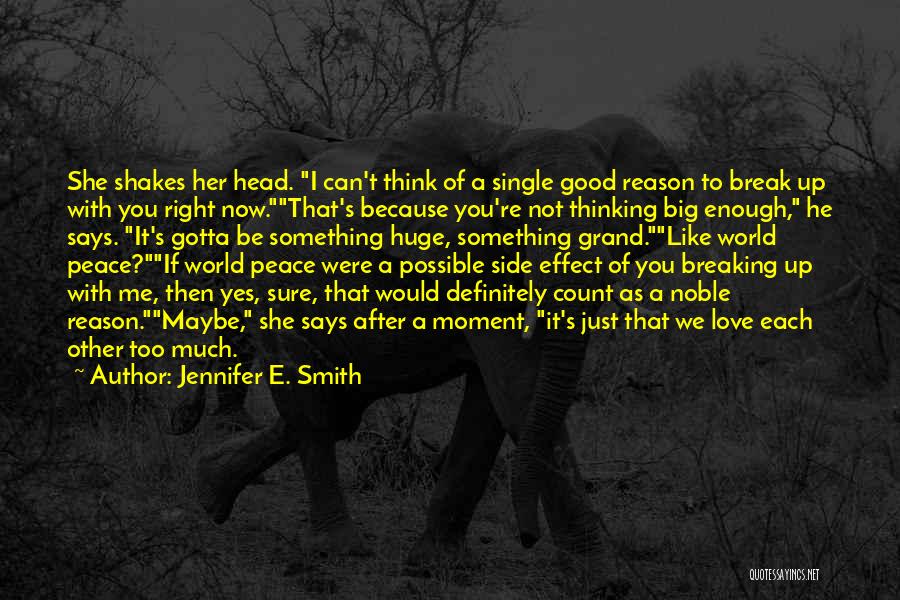 Jennifer E. Smith Quotes: She Shakes Her Head. I Can't Think Of A Single Good Reason To Break Up With You Right Now.that's Because