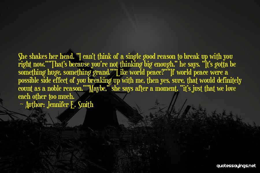 Jennifer E. Smith Quotes: She Shakes Her Head. I Can't Think Of A Single Good Reason To Break Up With You Right Now.that's Because