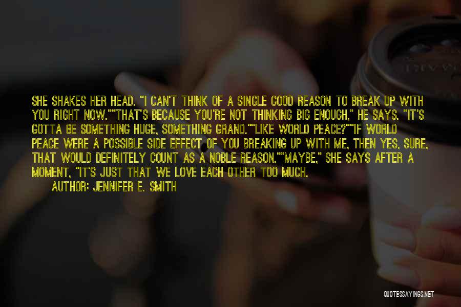 Jennifer E. Smith Quotes: She Shakes Her Head. I Can't Think Of A Single Good Reason To Break Up With You Right Now.that's Because