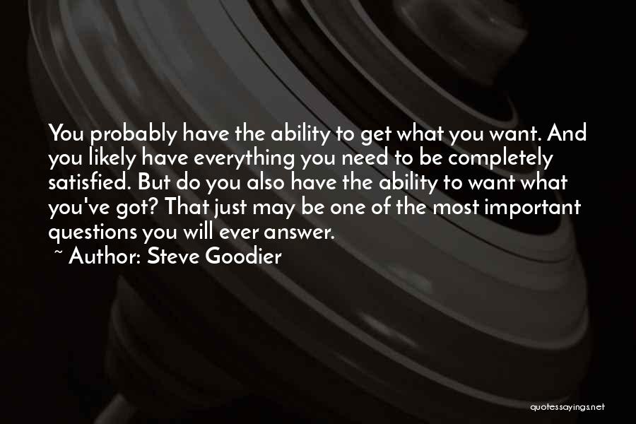Steve Goodier Quotes: You Probably Have The Ability To Get What You Want. And You Likely Have Everything You Need To Be Completely