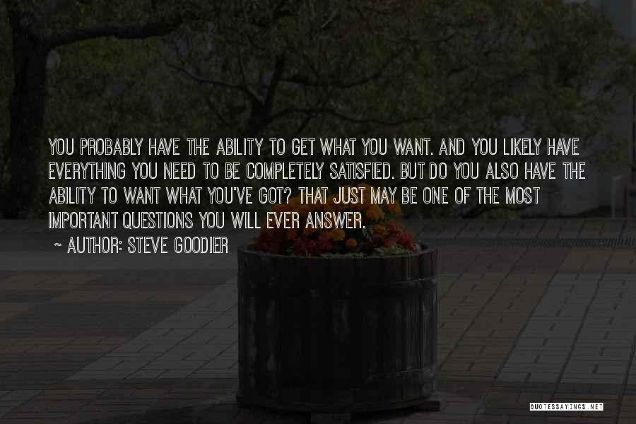 Steve Goodier Quotes: You Probably Have The Ability To Get What You Want. And You Likely Have Everything You Need To Be Completely
