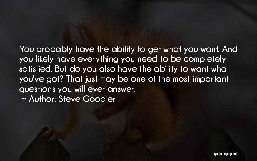 Steve Goodier Quotes: You Probably Have The Ability To Get What You Want. And You Likely Have Everything You Need To Be Completely