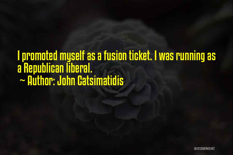 John Catsimatidis Quotes: I Promoted Myself As A Fusion Ticket. I Was Running As A Republican Liberal.