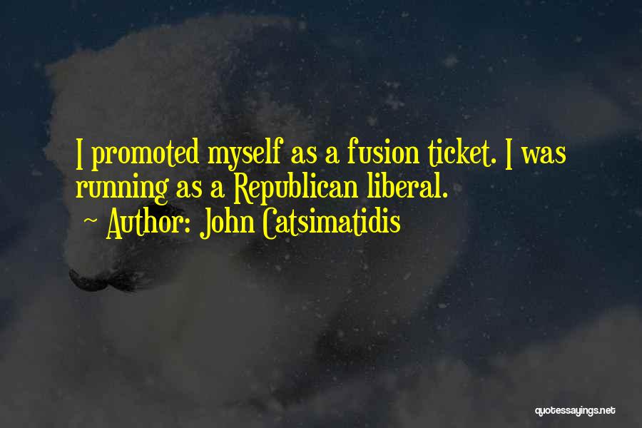 John Catsimatidis Quotes: I Promoted Myself As A Fusion Ticket. I Was Running As A Republican Liberal.