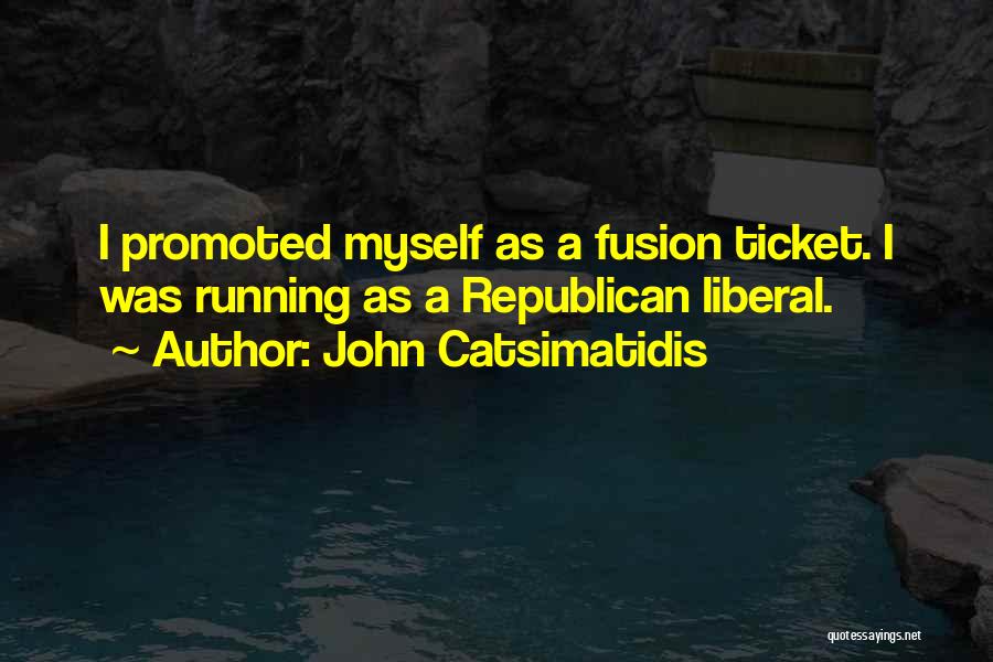 John Catsimatidis Quotes: I Promoted Myself As A Fusion Ticket. I Was Running As A Republican Liberal.