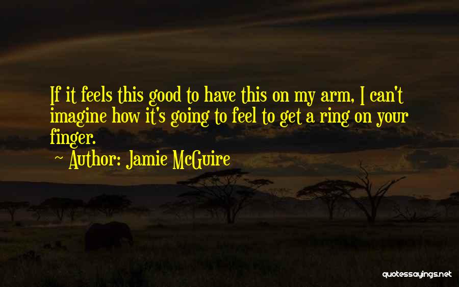 Jamie McGuire Quotes: If It Feels This Good To Have This On My Arm, I Can't Imagine How It's Going To Feel To