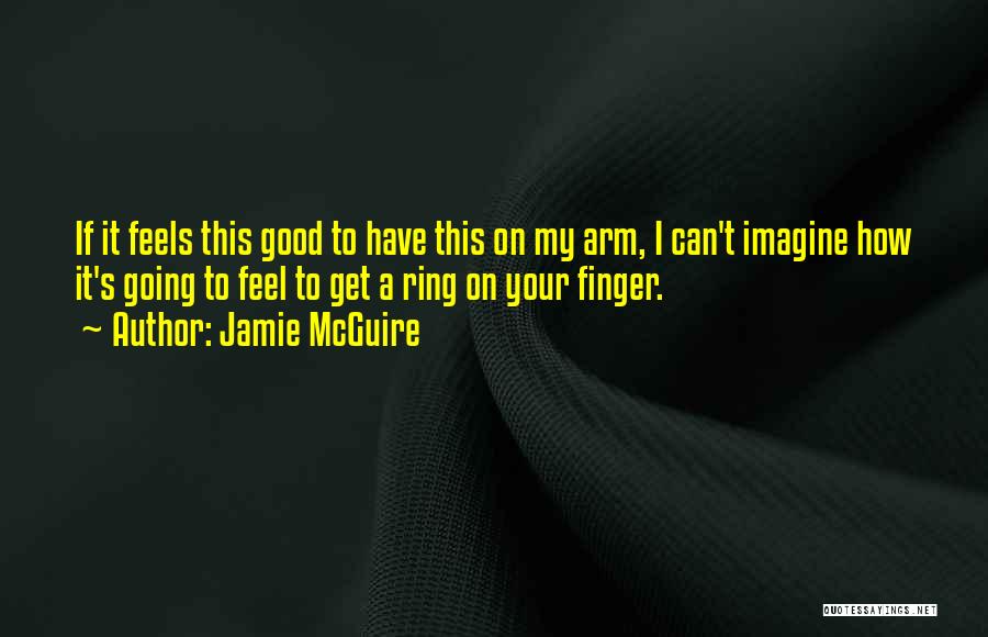 Jamie McGuire Quotes: If It Feels This Good To Have This On My Arm, I Can't Imagine How It's Going To Feel To