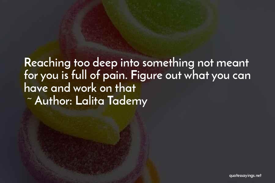 Lalita Tademy Quotes: Reaching Too Deep Into Something Not Meant For You Is Full Of Pain. Figure Out What You Can Have And