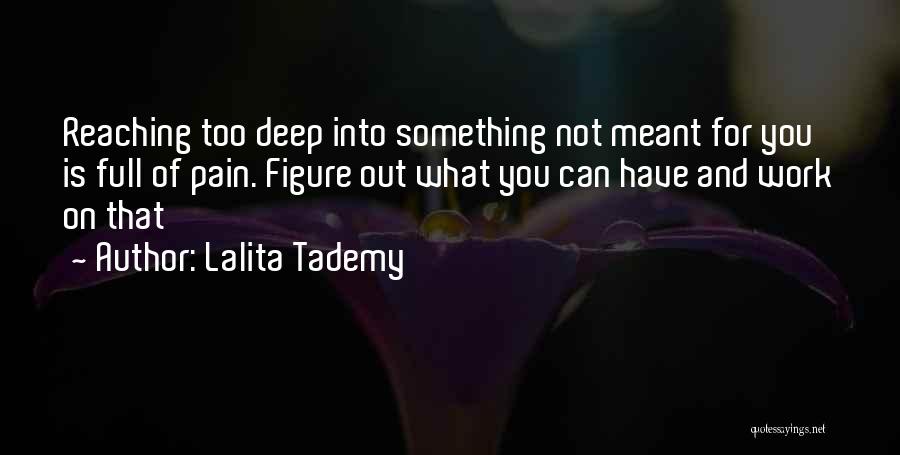 Lalita Tademy Quotes: Reaching Too Deep Into Something Not Meant For You Is Full Of Pain. Figure Out What You Can Have And