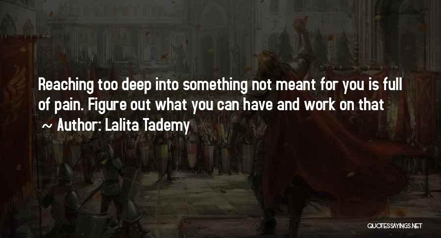 Lalita Tademy Quotes: Reaching Too Deep Into Something Not Meant For You Is Full Of Pain. Figure Out What You Can Have And