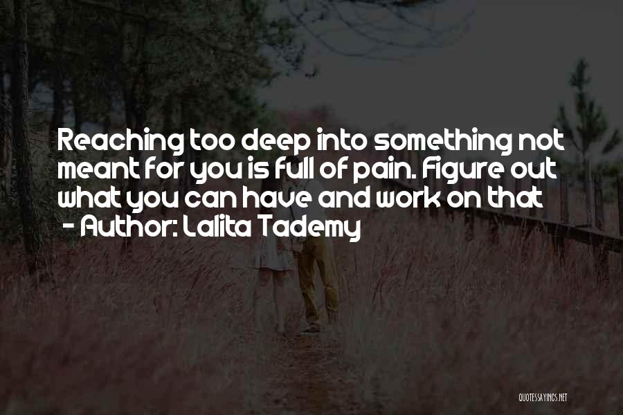 Lalita Tademy Quotes: Reaching Too Deep Into Something Not Meant For You Is Full Of Pain. Figure Out What You Can Have And