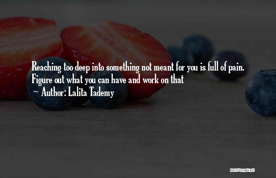 Lalita Tademy Quotes: Reaching Too Deep Into Something Not Meant For You Is Full Of Pain. Figure Out What You Can Have And