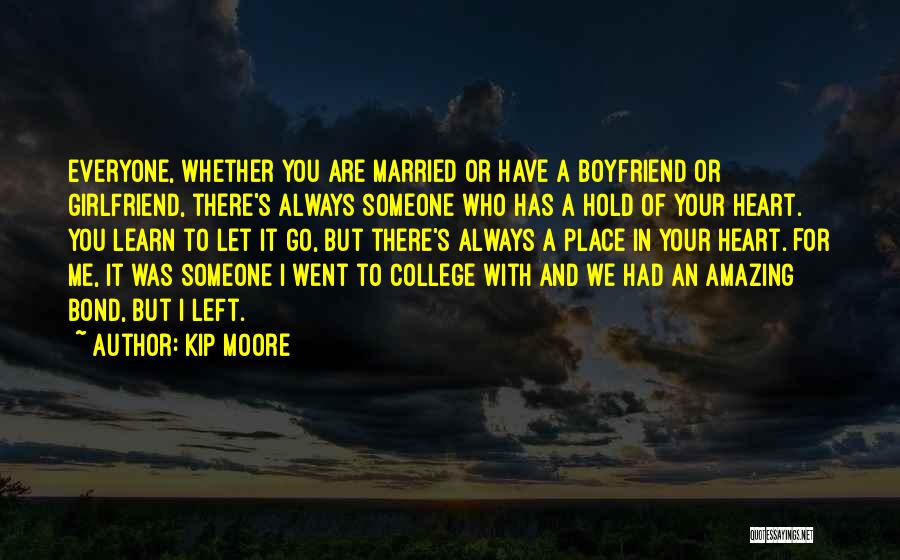 Kip Moore Quotes: Everyone, Whether You Are Married Or Have A Boyfriend Or Girlfriend, There's Always Someone Who Has A Hold Of Your