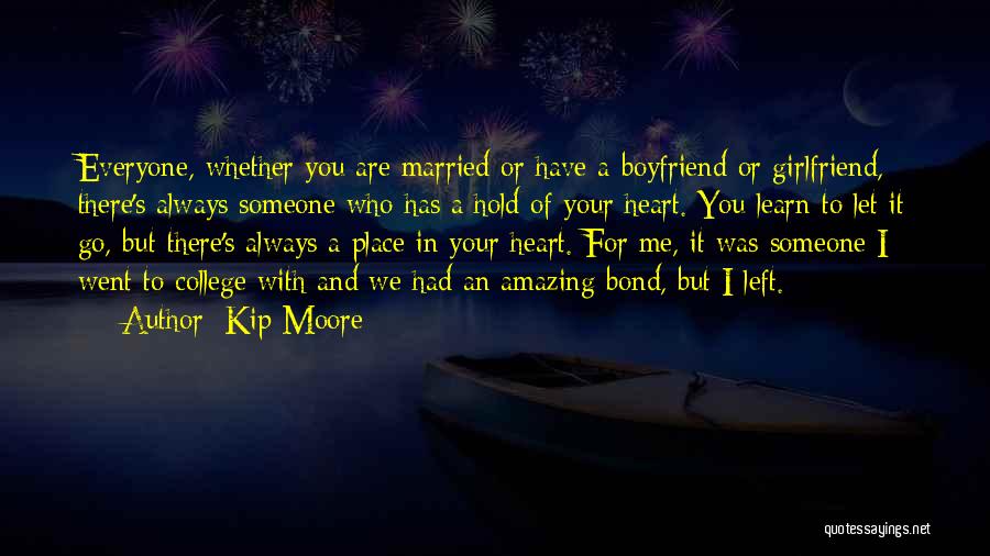 Kip Moore Quotes: Everyone, Whether You Are Married Or Have A Boyfriend Or Girlfriend, There's Always Someone Who Has A Hold Of Your