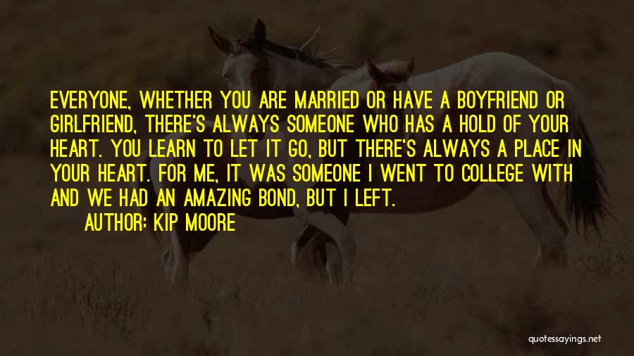 Kip Moore Quotes: Everyone, Whether You Are Married Or Have A Boyfriend Or Girlfriend, There's Always Someone Who Has A Hold Of Your