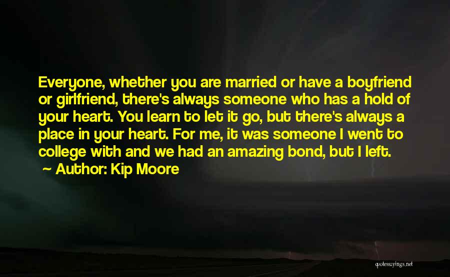 Kip Moore Quotes: Everyone, Whether You Are Married Or Have A Boyfriend Or Girlfriend, There's Always Someone Who Has A Hold Of Your
