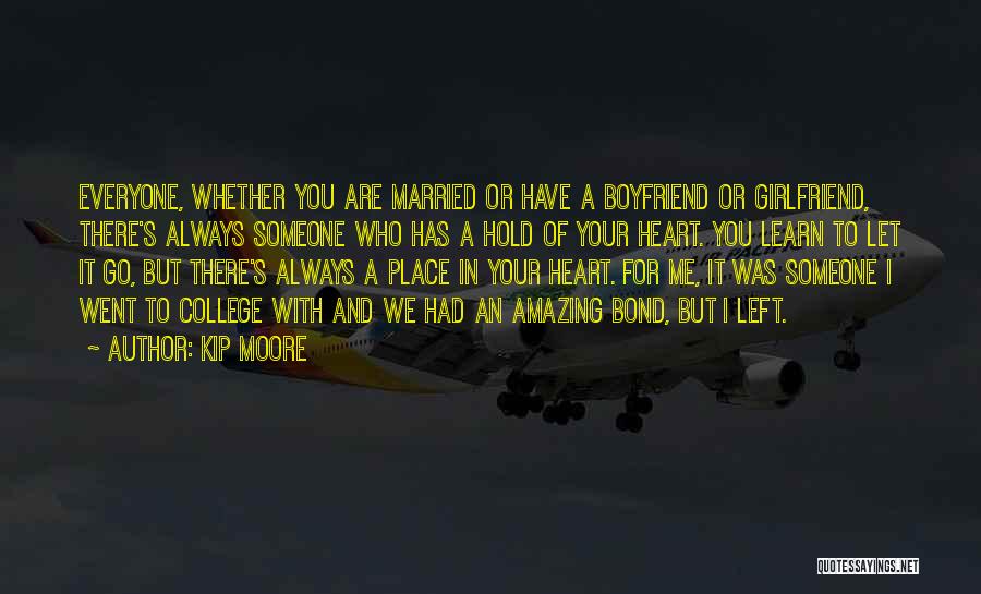 Kip Moore Quotes: Everyone, Whether You Are Married Or Have A Boyfriend Or Girlfriend, There's Always Someone Who Has A Hold Of Your