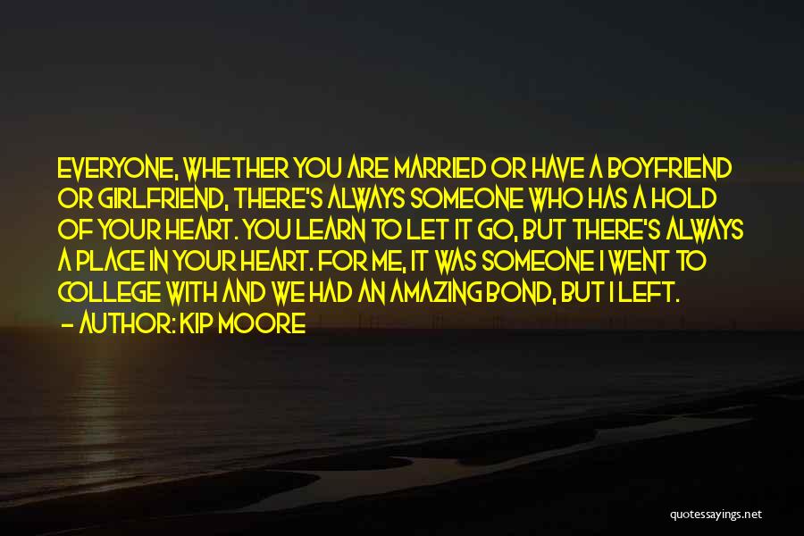 Kip Moore Quotes: Everyone, Whether You Are Married Or Have A Boyfriend Or Girlfriend, There's Always Someone Who Has A Hold Of Your