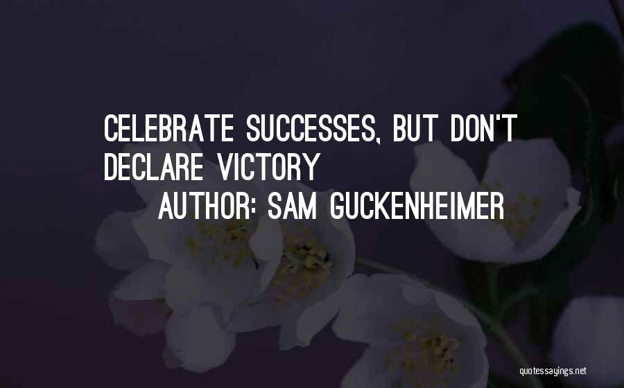 Sam Guckenheimer Quotes: Celebrate Successes, But Don't Declare Victory