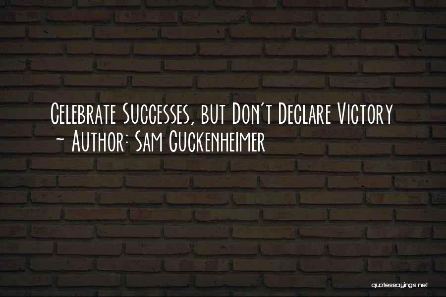 Sam Guckenheimer Quotes: Celebrate Successes, But Don't Declare Victory