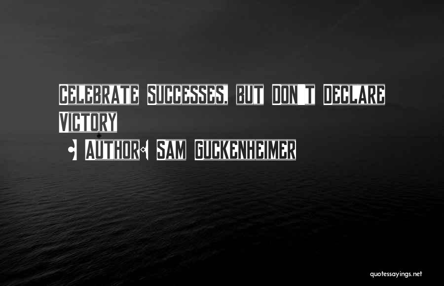 Sam Guckenheimer Quotes: Celebrate Successes, But Don't Declare Victory