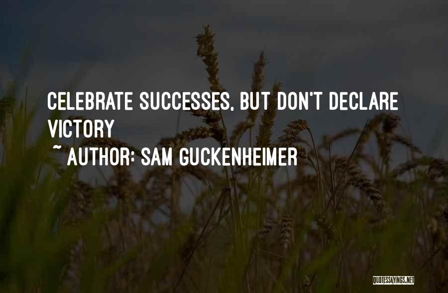 Sam Guckenheimer Quotes: Celebrate Successes, But Don't Declare Victory