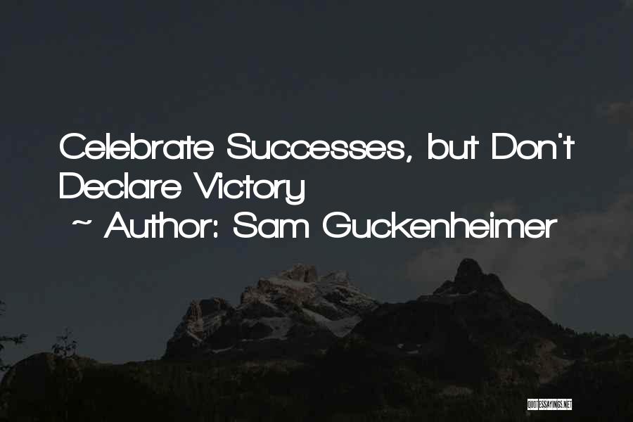 Sam Guckenheimer Quotes: Celebrate Successes, But Don't Declare Victory