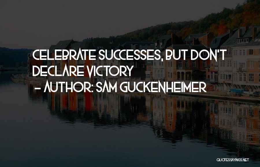 Sam Guckenheimer Quotes: Celebrate Successes, But Don't Declare Victory