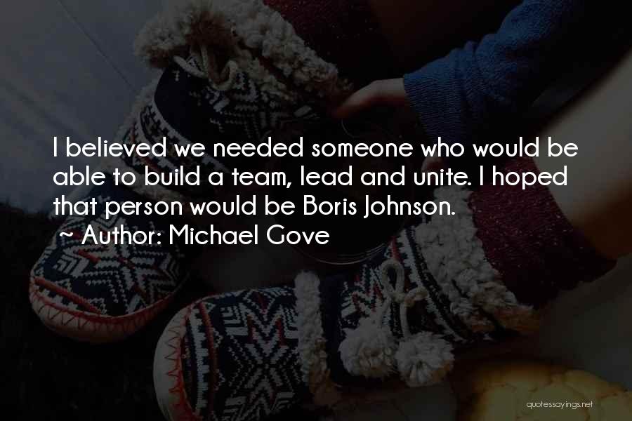 Michael Gove Quotes: I Believed We Needed Someone Who Would Be Able To Build A Team, Lead And Unite. I Hoped That Person