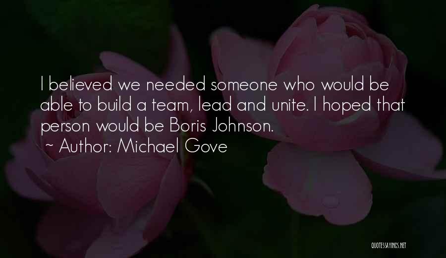 Michael Gove Quotes: I Believed We Needed Someone Who Would Be Able To Build A Team, Lead And Unite. I Hoped That Person