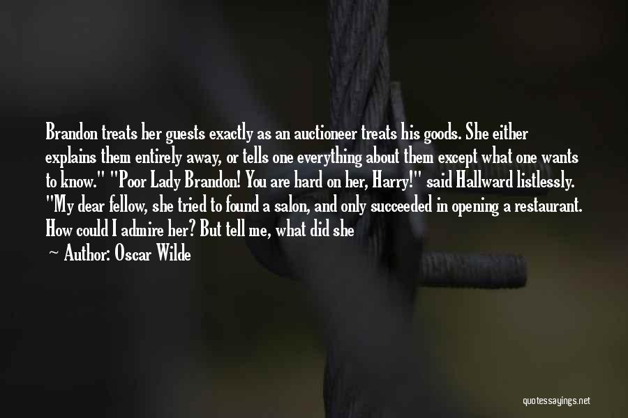 Oscar Wilde Quotes: Brandon Treats Her Guests Exactly As An Auctioneer Treats His Goods. She Either Explains Them Entirely Away, Or Tells One