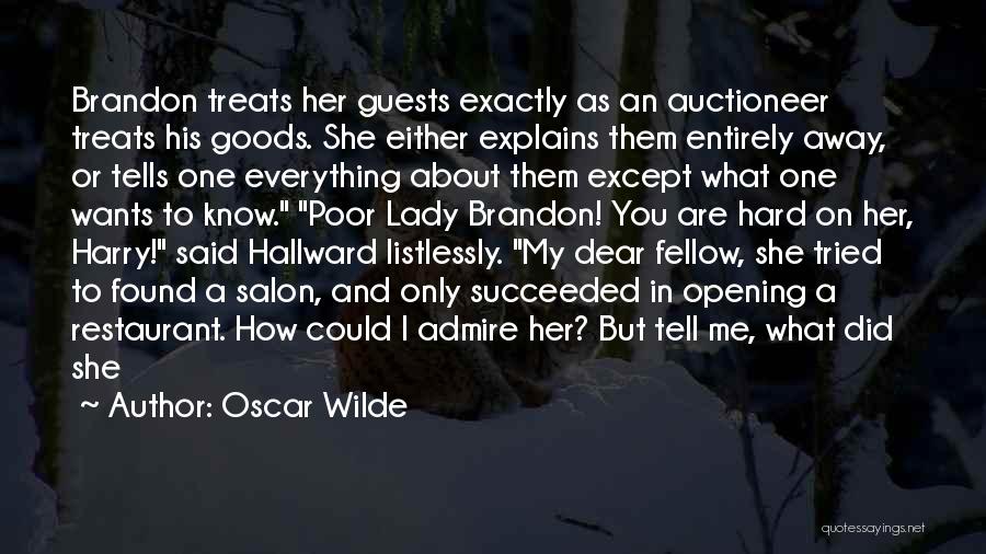 Oscar Wilde Quotes: Brandon Treats Her Guests Exactly As An Auctioneer Treats His Goods. She Either Explains Them Entirely Away, Or Tells One