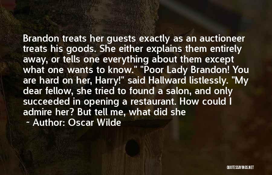 Oscar Wilde Quotes: Brandon Treats Her Guests Exactly As An Auctioneer Treats His Goods. She Either Explains Them Entirely Away, Or Tells One