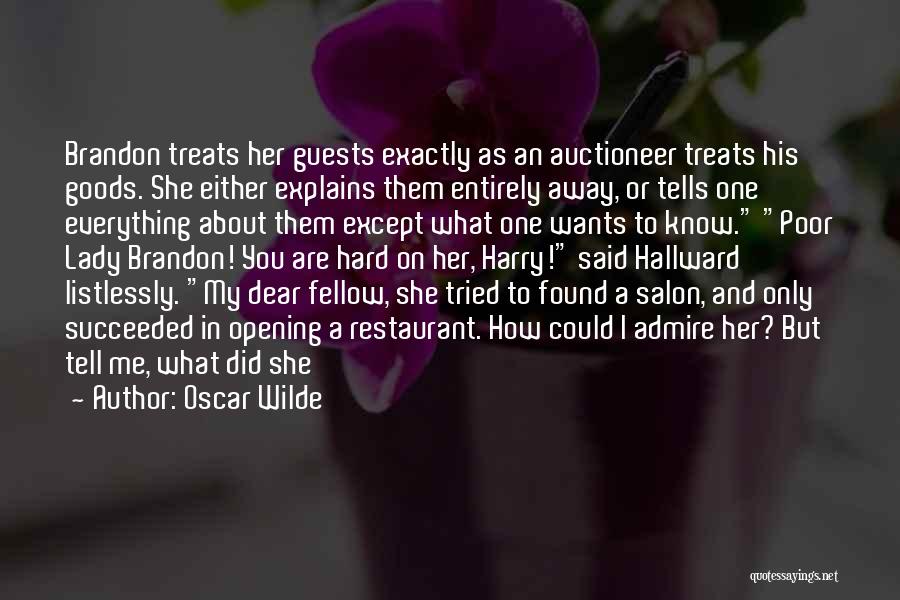 Oscar Wilde Quotes: Brandon Treats Her Guests Exactly As An Auctioneer Treats His Goods. She Either Explains Them Entirely Away, Or Tells One