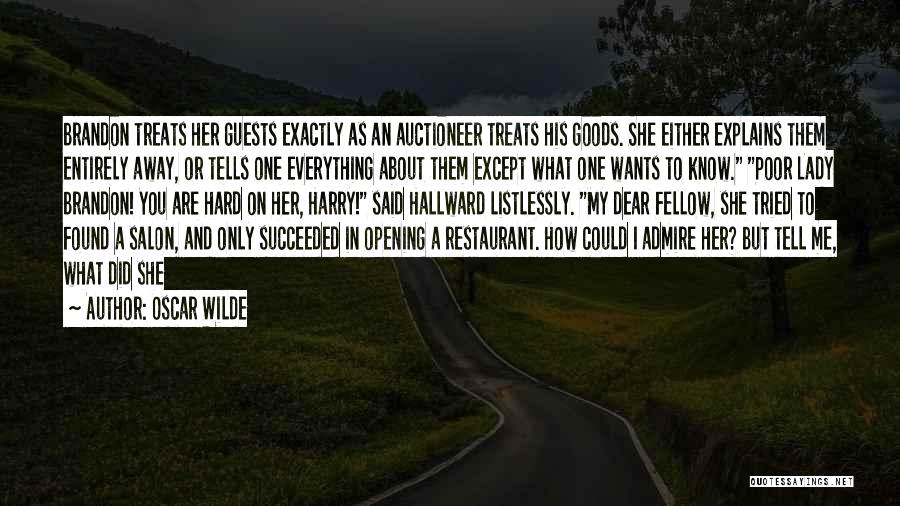 Oscar Wilde Quotes: Brandon Treats Her Guests Exactly As An Auctioneer Treats His Goods. She Either Explains Them Entirely Away, Or Tells One