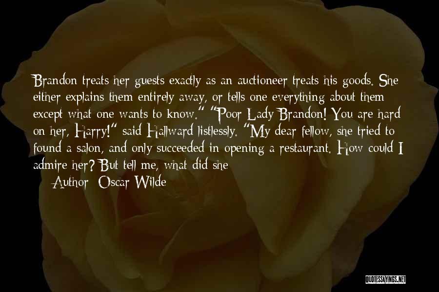Oscar Wilde Quotes: Brandon Treats Her Guests Exactly As An Auctioneer Treats His Goods. She Either Explains Them Entirely Away, Or Tells One
