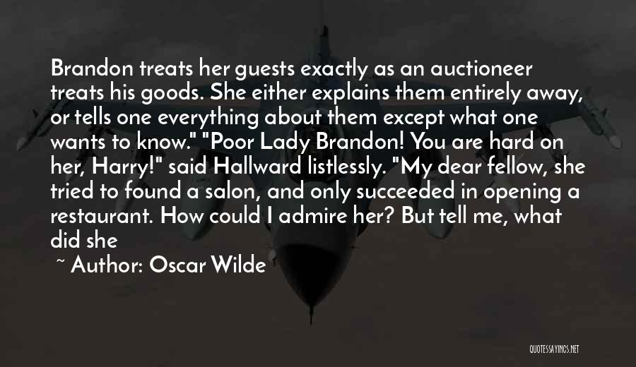 Oscar Wilde Quotes: Brandon Treats Her Guests Exactly As An Auctioneer Treats His Goods. She Either Explains Them Entirely Away, Or Tells One