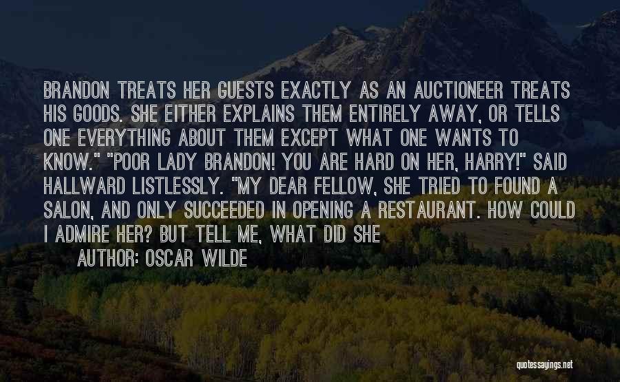 Oscar Wilde Quotes: Brandon Treats Her Guests Exactly As An Auctioneer Treats His Goods. She Either Explains Them Entirely Away, Or Tells One