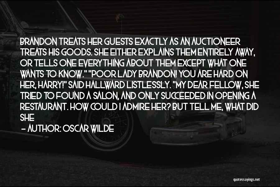 Oscar Wilde Quotes: Brandon Treats Her Guests Exactly As An Auctioneer Treats His Goods. She Either Explains Them Entirely Away, Or Tells One