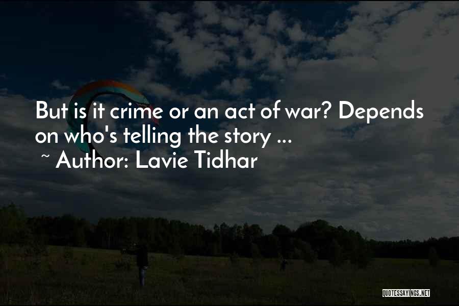 Lavie Tidhar Quotes: But Is It Crime Or An Act Of War? Depends On Who's Telling The Story ...