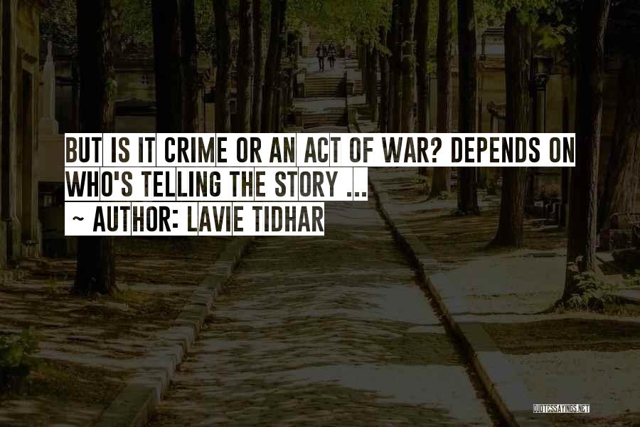 Lavie Tidhar Quotes: But Is It Crime Or An Act Of War? Depends On Who's Telling The Story ...