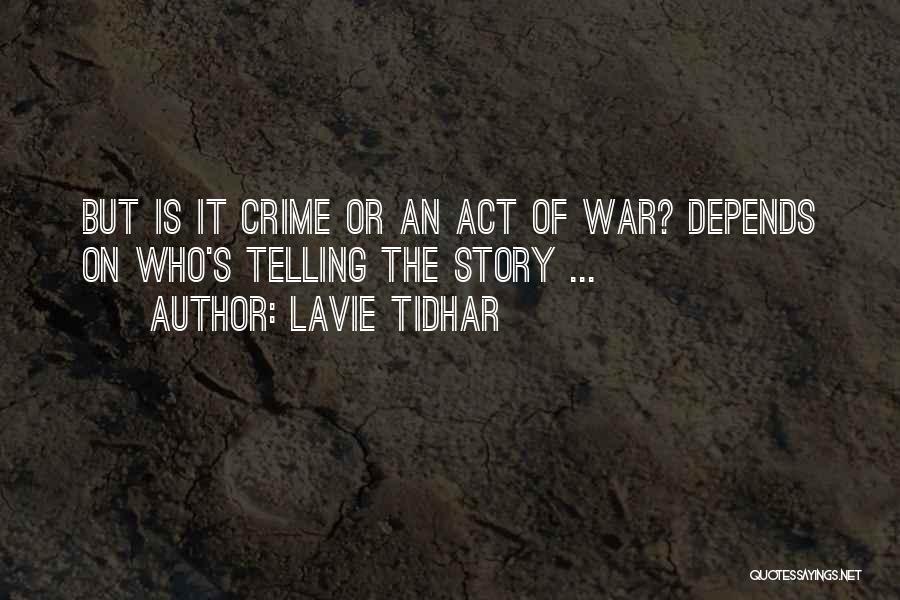 Lavie Tidhar Quotes: But Is It Crime Or An Act Of War? Depends On Who's Telling The Story ...