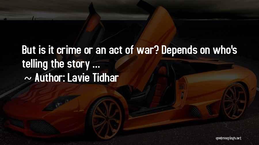 Lavie Tidhar Quotes: But Is It Crime Or An Act Of War? Depends On Who's Telling The Story ...
