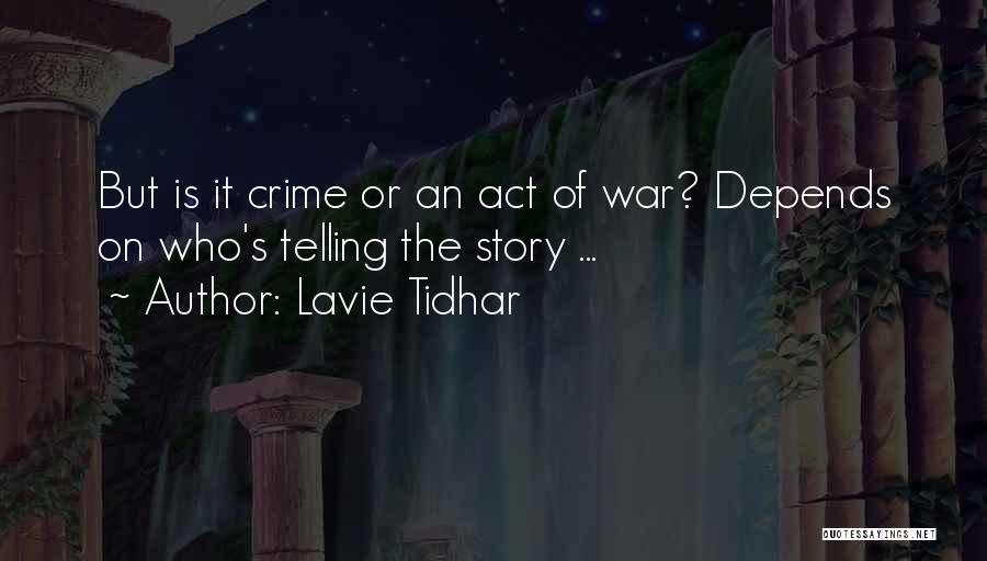 Lavie Tidhar Quotes: But Is It Crime Or An Act Of War? Depends On Who's Telling The Story ...