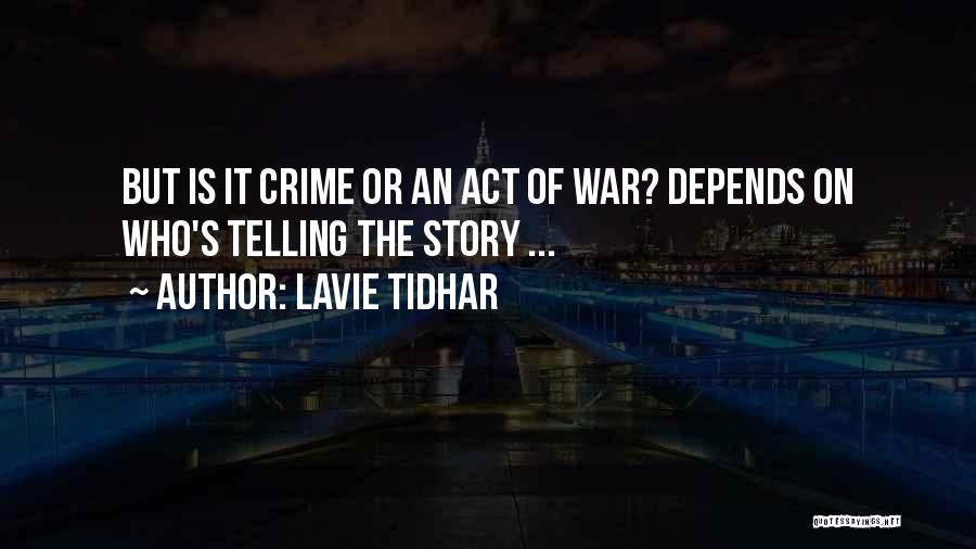 Lavie Tidhar Quotes: But Is It Crime Or An Act Of War? Depends On Who's Telling The Story ...