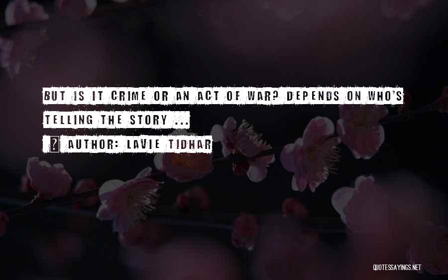 Lavie Tidhar Quotes: But Is It Crime Or An Act Of War? Depends On Who's Telling The Story ...