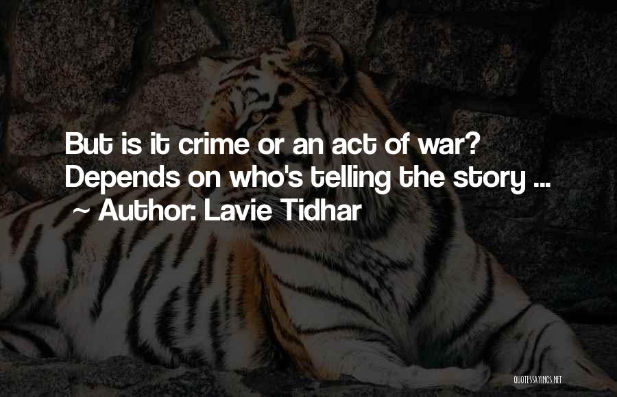 Lavie Tidhar Quotes: But Is It Crime Or An Act Of War? Depends On Who's Telling The Story ...