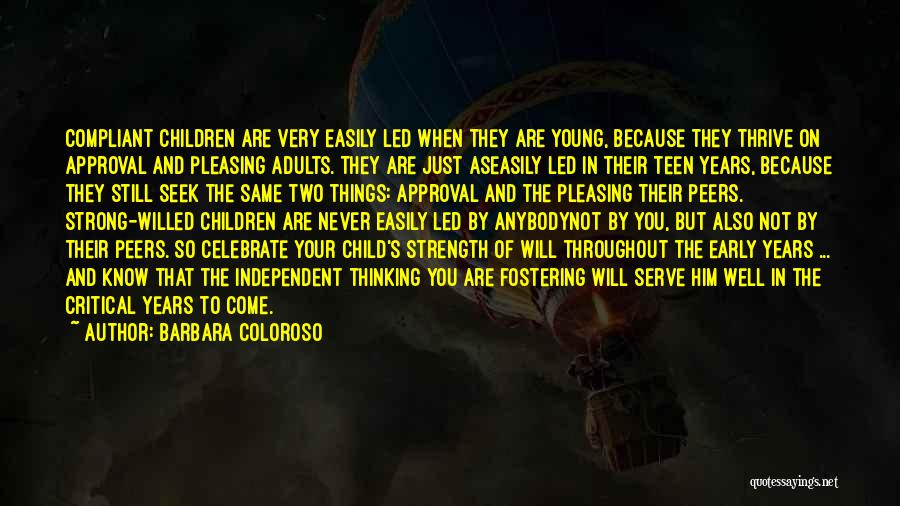 Barbara Coloroso Quotes: Compliant Children Are Very Easily Led When They Are Young, Because They Thrive On Approval And Pleasing Adults. They Are