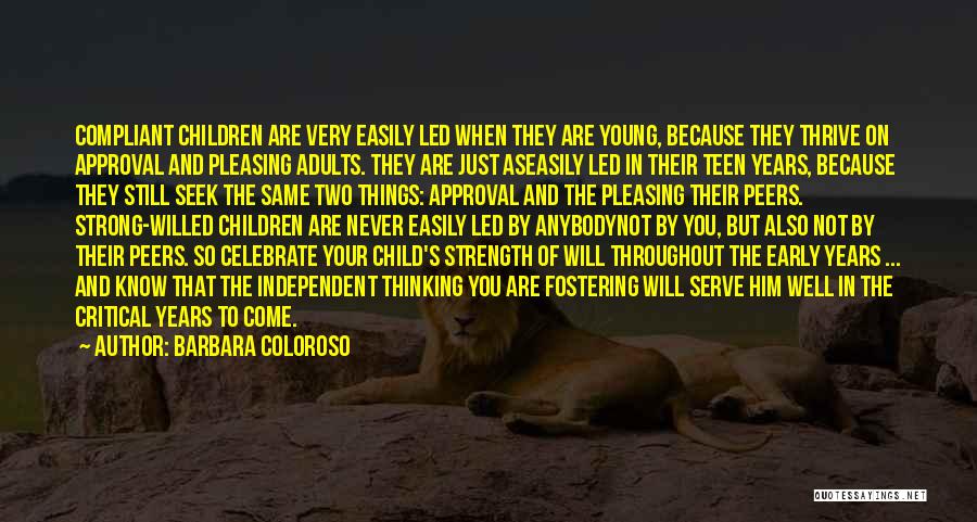 Barbara Coloroso Quotes: Compliant Children Are Very Easily Led When They Are Young, Because They Thrive On Approval And Pleasing Adults. They Are